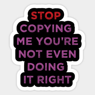 stop copying me you're not even doing it right Sticker